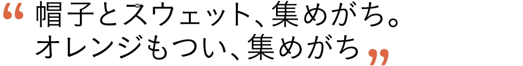 帽子とスウェット、集めがち。オレンジもつい、集めがち