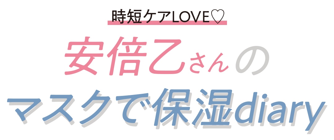 時短ケアLOVE♡ 安倍乙さんのマスクで保湿diary