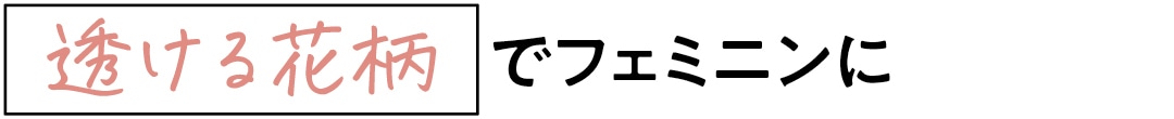 透ける花柄でフェミニンに