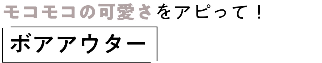 モコモコの可愛さをアピって！　ボアアウター