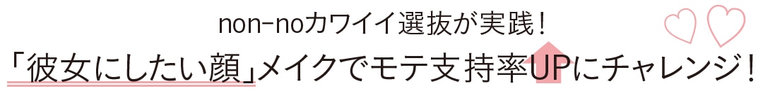 non-noカワイイ選抜が実践！ 「彼女にしたい顔」メイクでモテ支持率UPにチャレジ