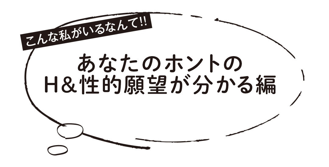 こんな私がいるなんて！あなたのホントのH＆性的願望が分かる編