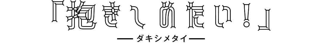 「抱きしめたい」」-ダキシメタイ-