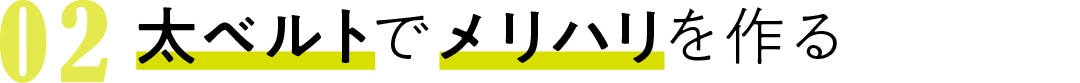 02　太ベルトで メリハリを作る