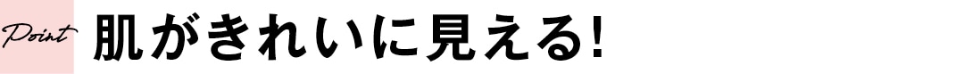 肌がきれいに見える！