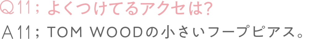 よくつけてるアクセは？　TOM WOODの 小さいフープピアス。