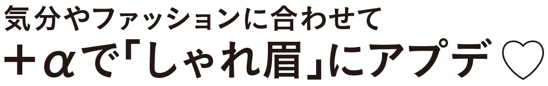 気分やファッションに合わせて＋αで「しゃれ眉」にアプデ♡