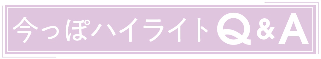 今っぽハイライトQ&A