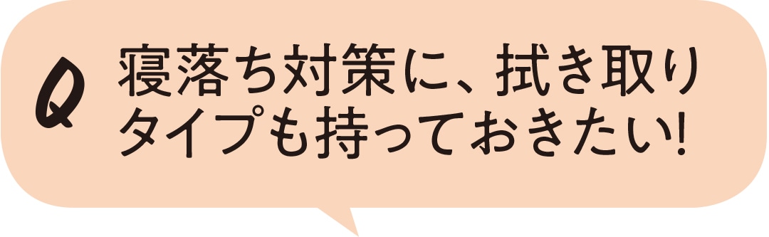 寝落ち対策に、拭き取りタイプも持っておきたい！