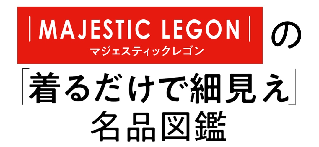 ｜MAJESTIC LEGON｜の「着るだけで細見え」名品図鑑