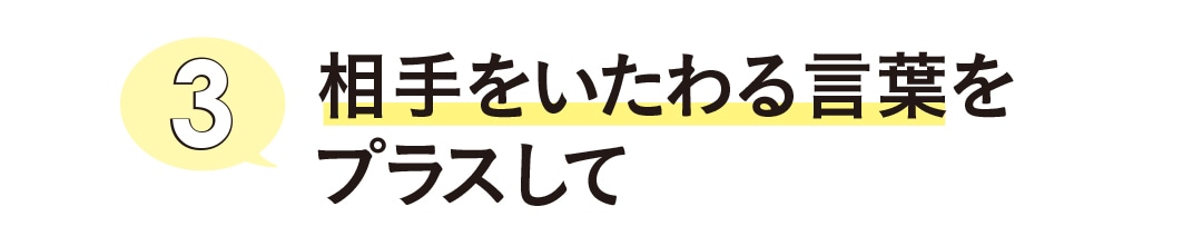 相手をいたわる言葉をプラスして