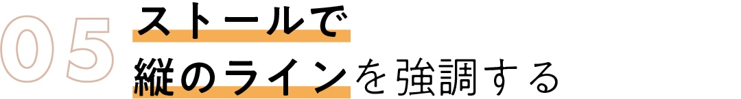 05　ストールで 縦のラインを強調する