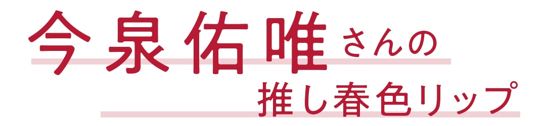 今泉佑唯さんの推し春色リップ