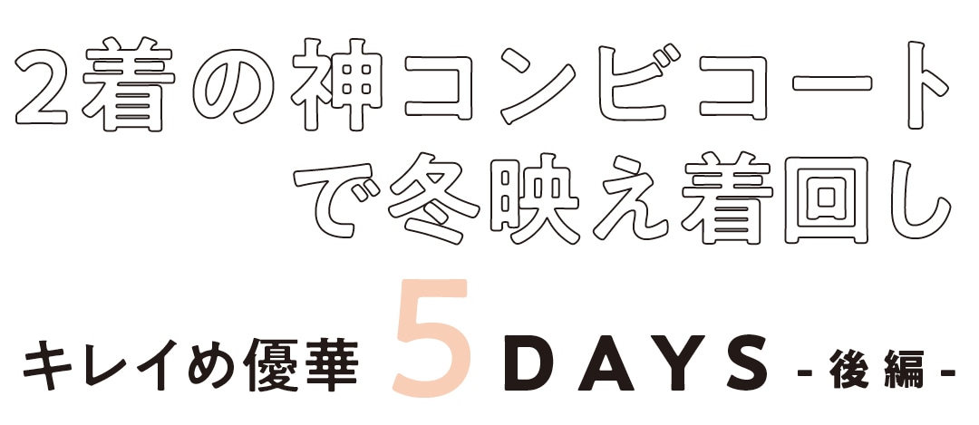 ２着の神コンビコートで冬映え着回し　キレイめ優華５DAYS　後編