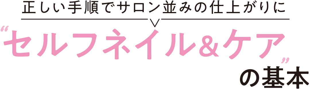 正しい手順でサロン並みの仕上がりに　セルフネイル＆ケアの基本