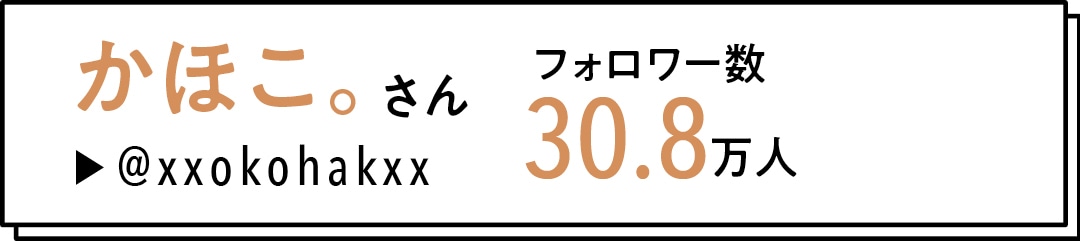 かほこ。さん　フォロワー数30.8万人　@xxokohakxx