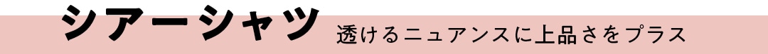 シアーシャツ 透けるニュアンスに上品さをプラス
