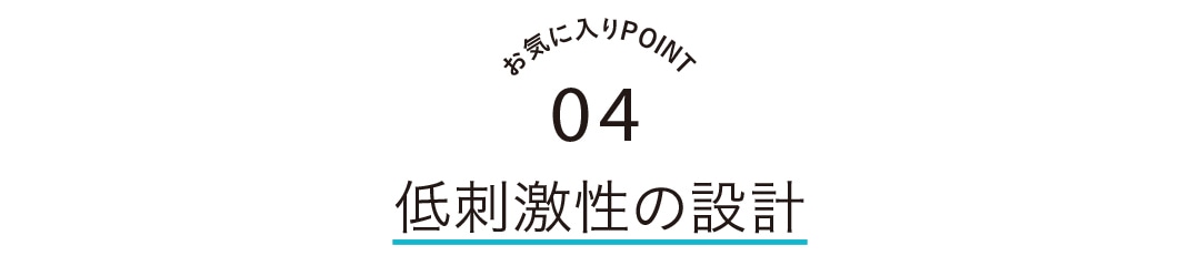 お気に入りPOINT4　低刺激性の設計