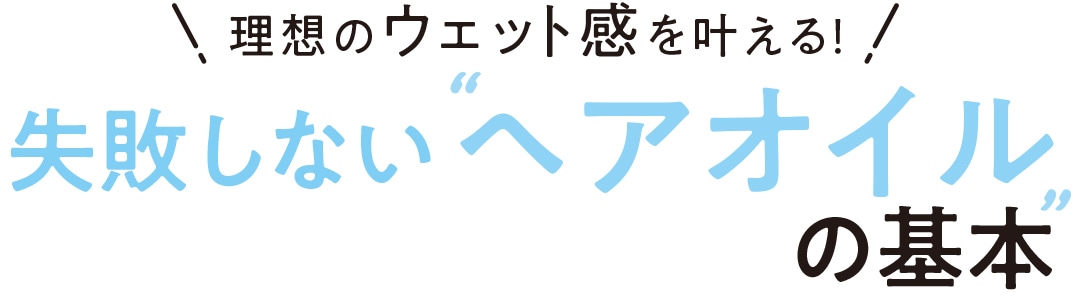 理想のウェット感を叶える！ 失敗しない＂ヘアオイル＂の基本