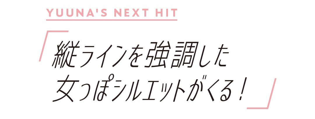 縦ラインを強調した女っぽシルエットがくる！