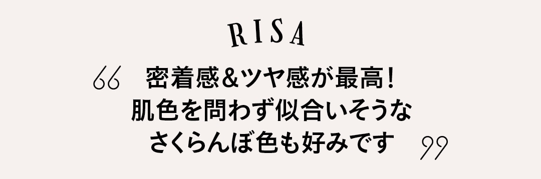 RISA 密着感＆ツヤ感が最高！ 肌色を問わず似合いそうなさくらんぼ色も好みです