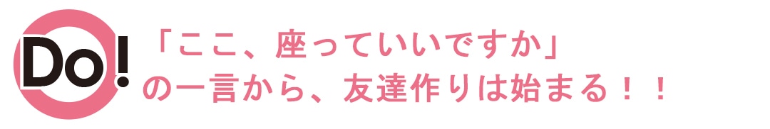 やっていいこと：友達作りはこの一言から「ここ、座っていいですか」