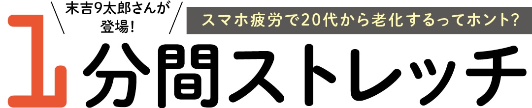 末吉9太郎さんが登場！スマホ疲労で20代から老化するってホント？ピンポイントで効かせる1分間ストレッチ