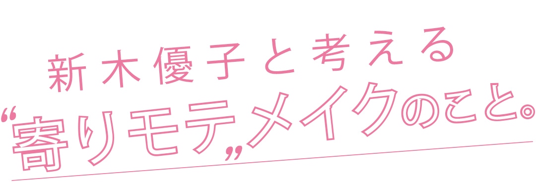 新木優子と考える寄りモテメイクのこと。