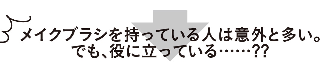 メイクブラシを持っている人は意外と多い。でも、役に立っている……？？