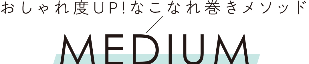 おしゃれ度UP！なこなれ巻きメソッド MEDIUM