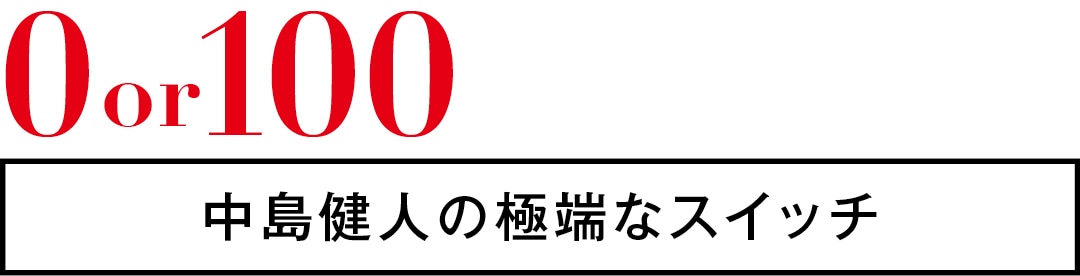 0or100　中島健人の極端なスイッチ