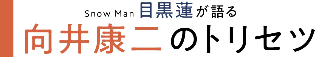 Snowan 目黒蓮 が語る　向井康二のトリセツ