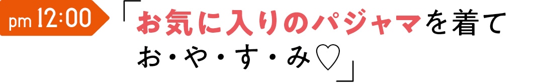 pm 12:00　お気に入りのパジャマを着て お・や・す・み♡