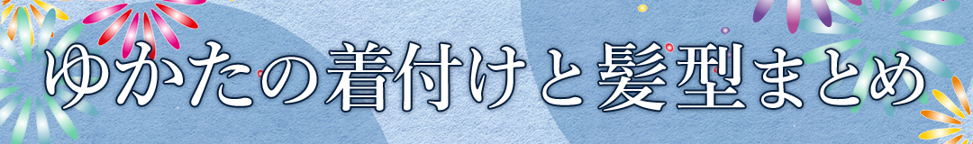 ゆかたの着付けと髪型まとめ