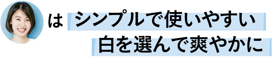 前田涼子さんはシンプルで使いやすい白を選んで爽やかに