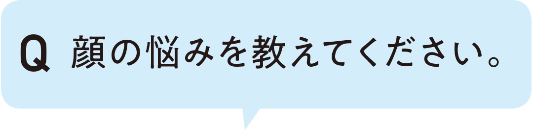 顔の悩みを教えてください。