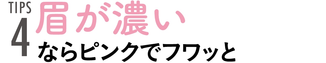 TIPS４　眉が濃いならピンクでフワッと