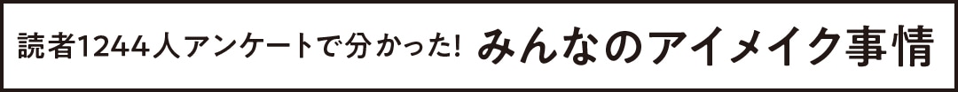 読者1244人アンケートで分かった！ みんなのアイメイク事情