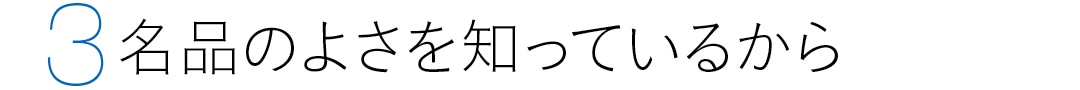 ３　名品の良さを知っているから