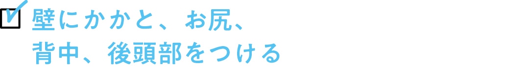 壁にかかと、お尻、 背中、後頭部をつける