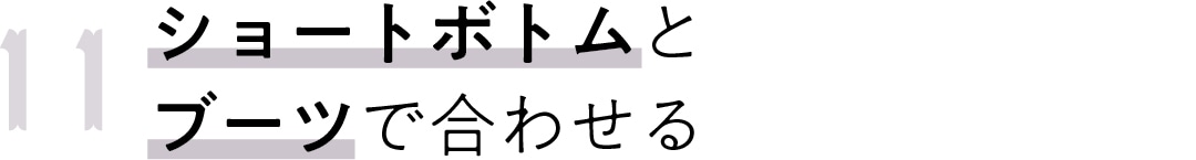 11　ショートボトムと ブーツで合わせる