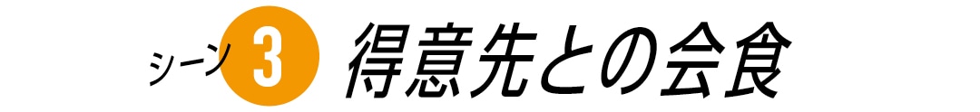 シーン３　得意先との会食