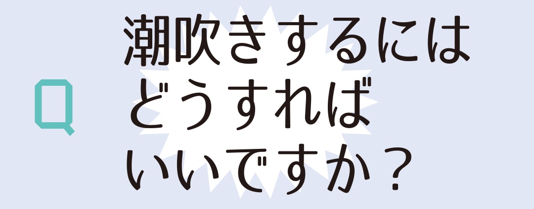 潮吹きするにはどうすればいいですか？