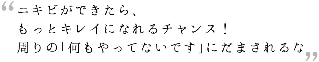 ニキビができたら、もっとキレイになれるチャンス！　周りの「なにもやってないです」にだまされるな