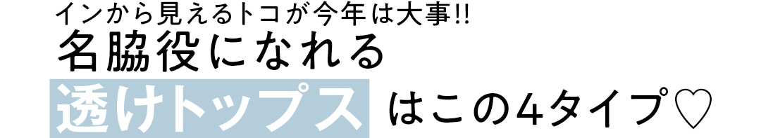 インから見えるトコが今年は大事！！　 名脇役になれる透けトップスはこの４タイプ♡