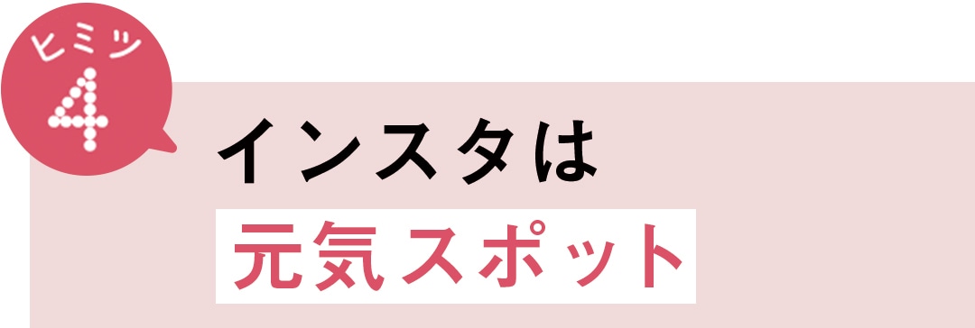 ヒミツ4　インスタは元気スポット